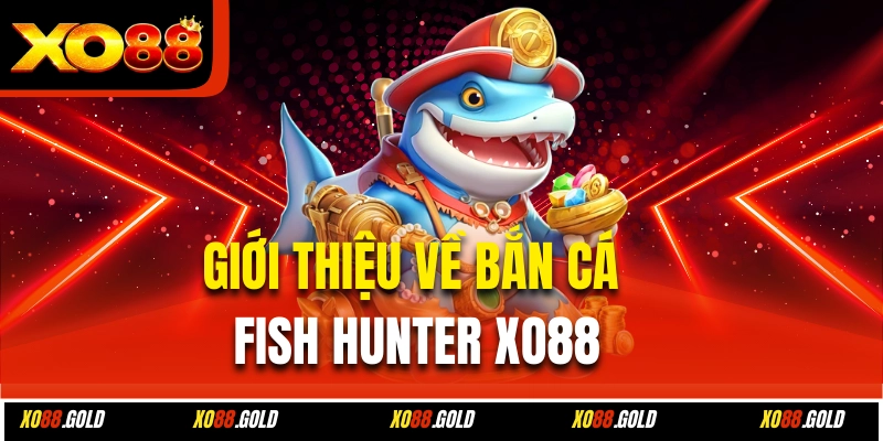 Giới thiệu về Bắn cá Fish Hunter Xo88