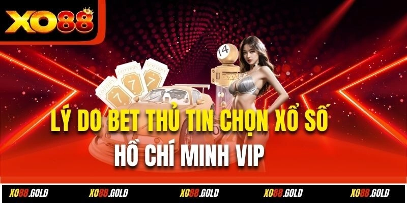 Lý do bet thủ tin chọn xổ số Hồ Chí Minh vip