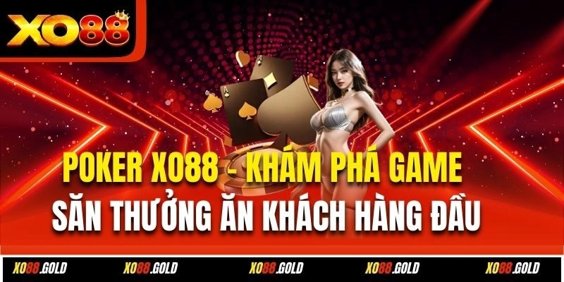 Poker Xo88 – Khám Phá Game Săn Thưởng Ăn Khách Hàng Đầu