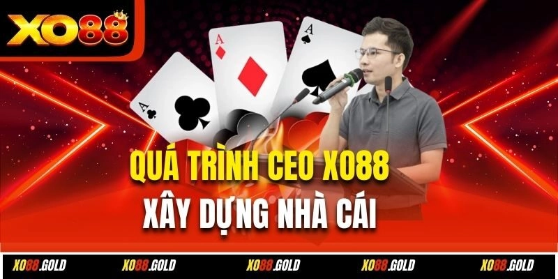 Quá trình CEO Xo88 xây dựng nhà cái