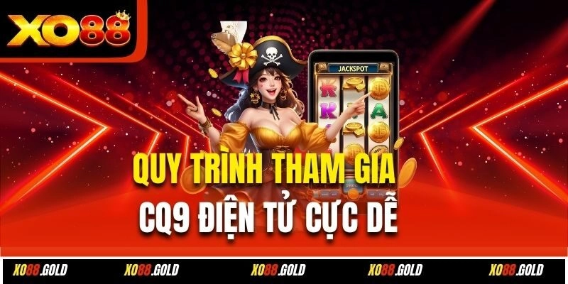Quy trình tham gia CQ9 điện tử cực dễ