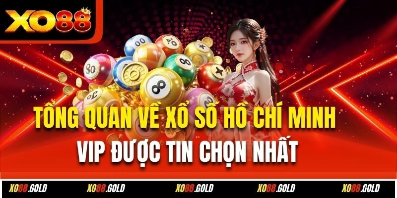 Tổng quan về xổ số Hồ Chí Minh vip được tin chọn nhất