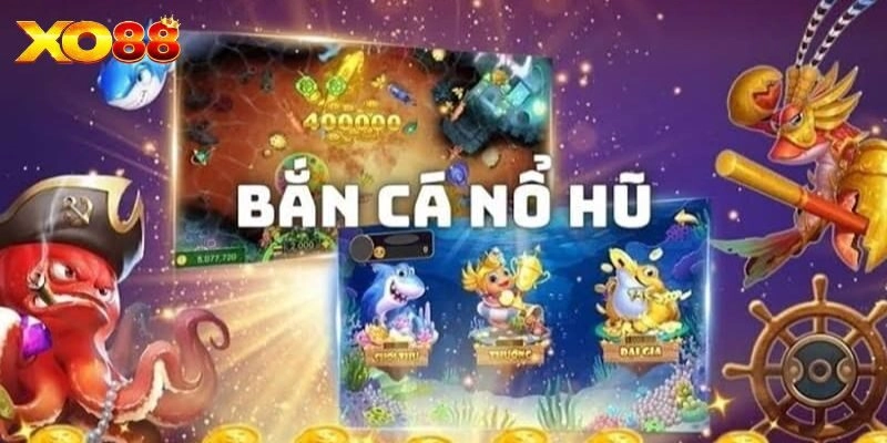 Bắn Cá Nổ Hũ Tại Xo88 - Trải Nghiệm Giải Trí Đỉnh Cao