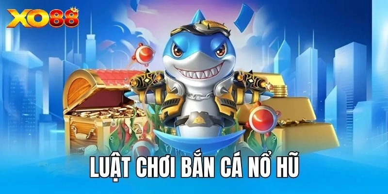 Mẹo chơi bắn cá nổ hũ hiệu quả tại Xo88