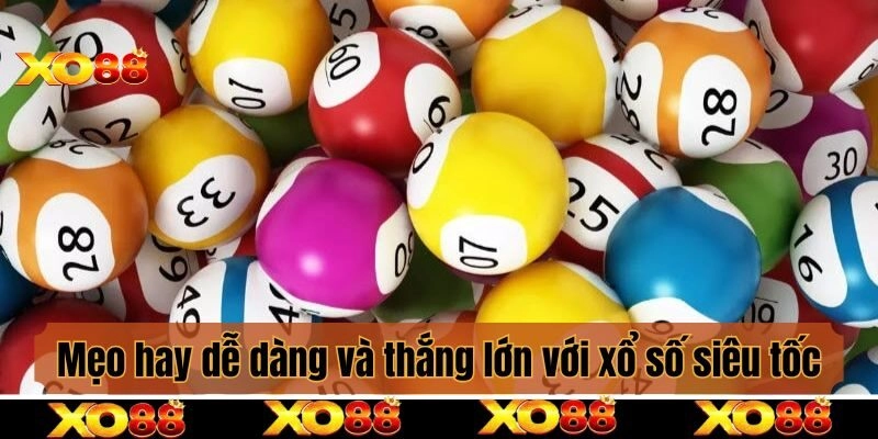 Mẹo hay giúp bạn áp dụng dễ dàng và thắng lớn với xổ số siêu tốc