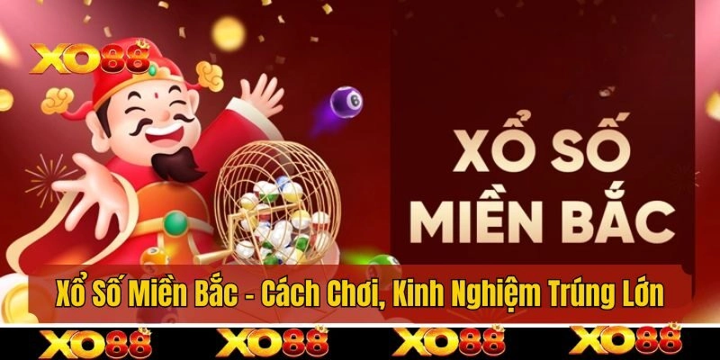 Xổ Số Miền Bắc – Hướng Dẫn Cách Chơi, Kinh Nghiệm Trúng Lớn